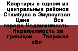 Квартиры в одном из центральных районов Стамбула в Эйупсултан. › Цена ­ 48 000 - Все города Недвижимость » Недвижимость за границей   . Тверская обл.